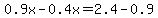 0.9x-0.4x=2.4-0.9