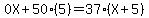 0X%2B50%285%29=37%28X%2B5%29
