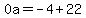 0a=-4%2B22