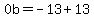 0b=-13%2B13