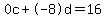 0c%2B-8d=16