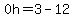 0h=3-12