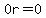 0r=0