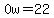 0w=22
