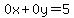 0x%2B0y=5