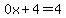 0x%2B4=4