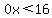 \"0x%3C16\"