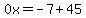 0x=-7%2B45