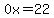 0x=22