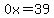 0x=39
