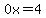 0x=4