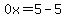 0x=5-5