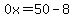 0x=50-8
