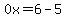 0x=6-5