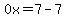 0x=7-7