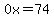 0x=74