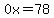 0x=78