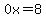 0x=8
