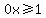 0x%3E=1