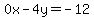 0x-4y=-12