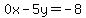 0x-5y=-8