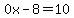 0x-8=10