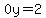 0y=2