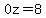 0z=8