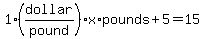 1%28dollar%2Fpound%29%2Ax%2Apounds%2B5=15