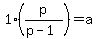 1%28p%2F%28p-1%29%29=a