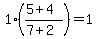 1%2A%28%285%2B4%29%2F%287%2B2%29%29+=+1