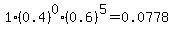 1%2A%280.4%29%5E0%2A%280.6%29%5E5=0.0778