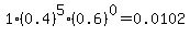 1%2A%280.4%29%5E5%2A%280.6%29%5E0=0.0102