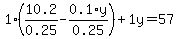 1%2A%2810.2%2F0.25+-+0.1%2Ay%2F0.25%29+%2B+1%5Cy+=+57