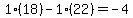1%2A%2818%29-1%2A%2822%29=-4