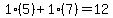 1%2A%285%29%2B1%2A%287%29=12
