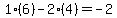 1%2A%286%29-2%2A%284%29=-2