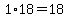1%2A18=18