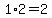 1%2A2=2