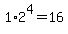 1%2A2%5E4=16
