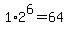 1%2A2%5E6=64