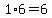 1%2A6=6