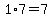 1%2A7=7