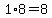 1%2A8=8