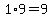 1%2A9=9