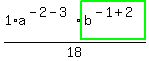 1%2Aa%5E%28-2-3%29%2Ahighlight_green%28+b%5E%28-1%2B2%29+%29%2F18