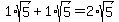 1%2Asqrt%285%29+%2B+1%2Asqrt%285%29=+2%2Asqrt%285%29+