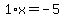 1%2Ax=-5