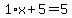 1%2Ax+%2B+5+=+5