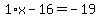 1%2Ax-16=-19